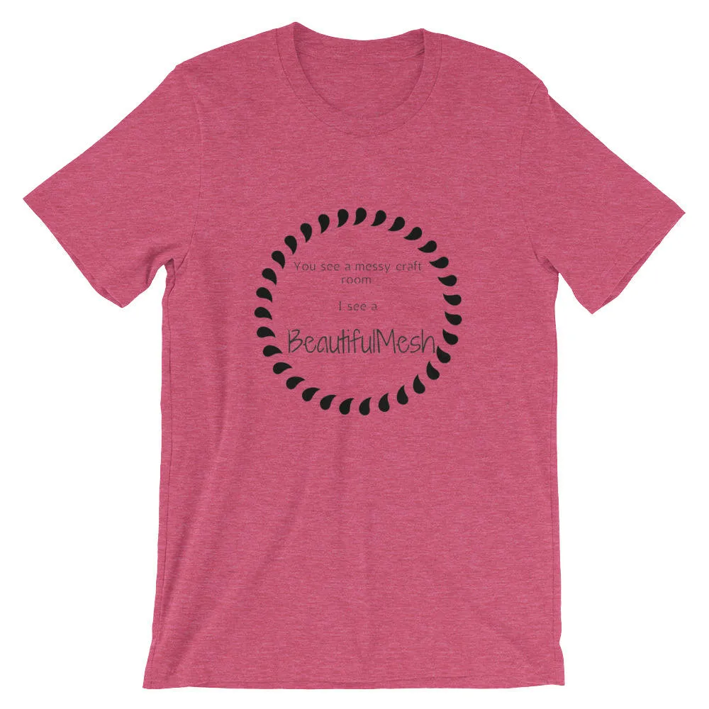 BeautifulMesh T-Shirt, Beautiful Mesh Shirt, Women's Shirt, Craft Shirt, Short-Sleeve Unisex T-Shirt, Messy Craft Room