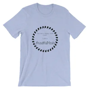 BeautifulMesh T-Shirt, Beautiful Mesh Shirt, Women's Shirt, Craft Shirt, Short-Sleeve Unisex T-Shirt, Messy Craft Room