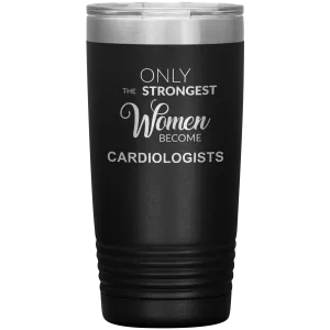 Cardiology Gifts Only the Strongest Women Become Cardiologists Tumbler Insulated Hot Cold Travel Coffee Cup 20oz BPA Free