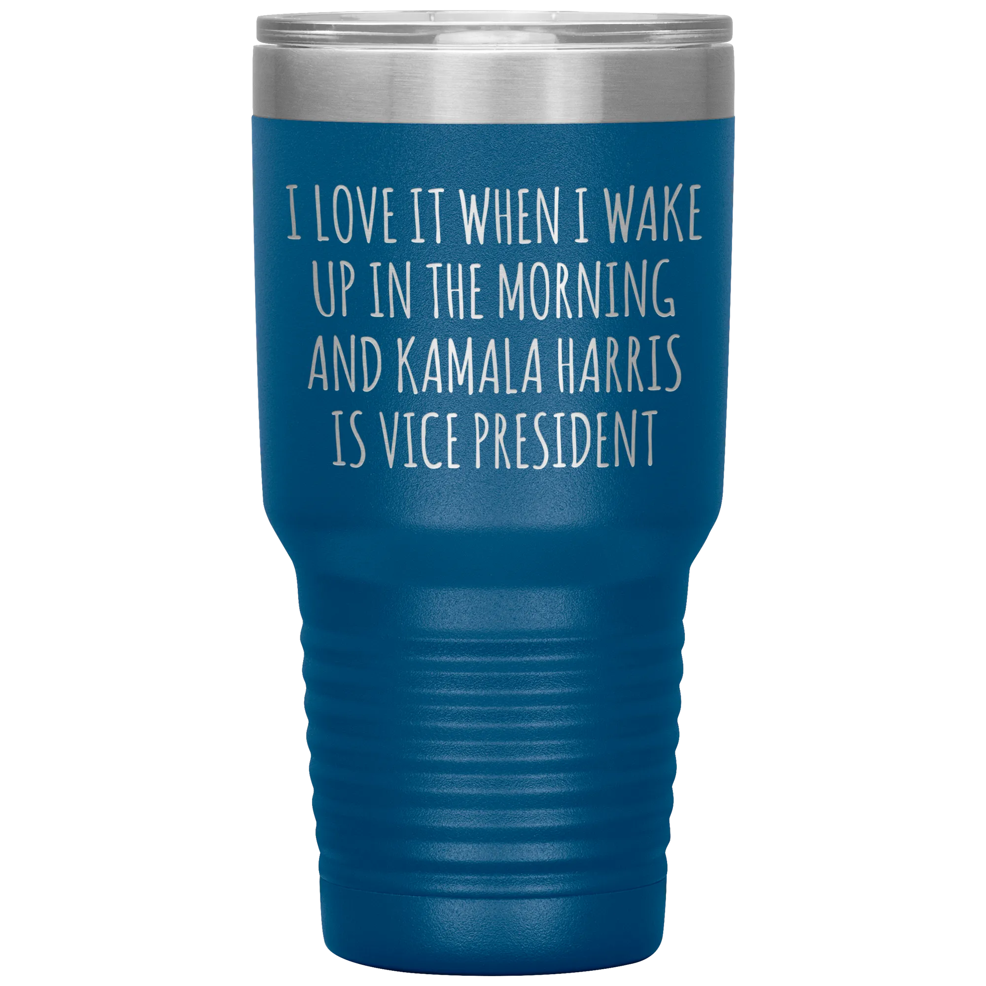 I Love it When I Wake Up in the Morning and Kamala Harris is Vice President Tumbler Insulated Travel Democrat Gifts Coffee Cup 30oz BPA Free