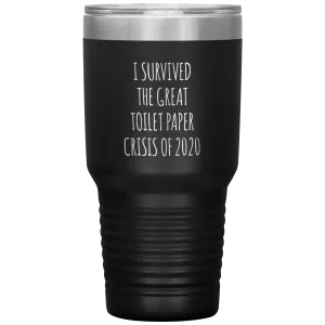 I Survived the Great Toilet Paper Crisis of 2020 Funny TP Shortage Humor TP Outage Tumbler Insulated Travel Coffee Cup BPA Free