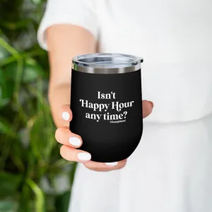 Isn't Happy Hour Any Time? 12 oz. Insulated Wine Tumbler