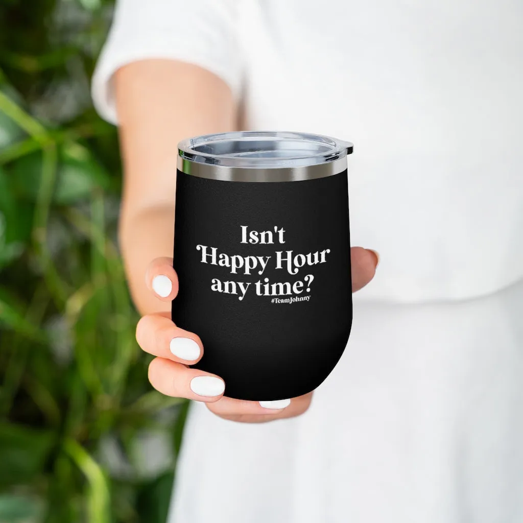 Isn't Happy Hour Any Time? 12 oz. Insulated Wine Tumbler