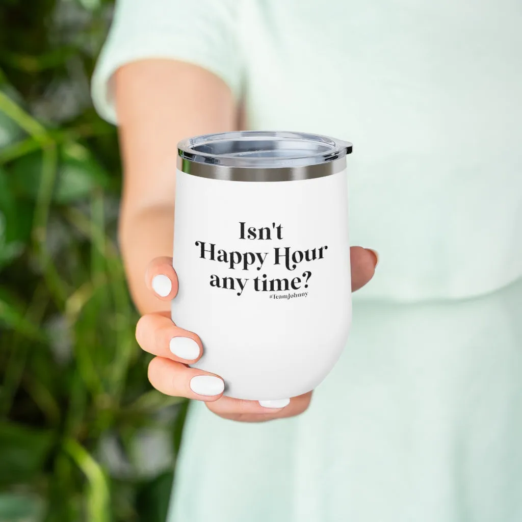 Isn't Happy Hour Any Time? 12 oz. Insulated Wine Tumbler
