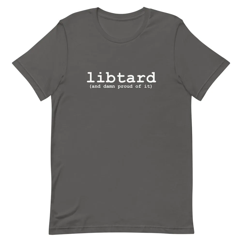 libtard (and damn proud of it) - Unisex SS T-Shirt