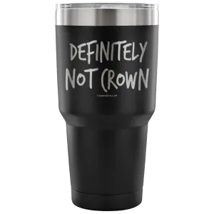 "Definitely Not Crown" - Stainless Steel Tumbler