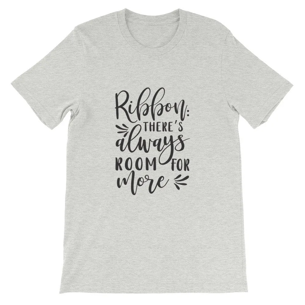 Ribbon There's Always Room For More, Crafters Shirt, Crafting Tee, Short-Sleeve Unisex T-Shirt