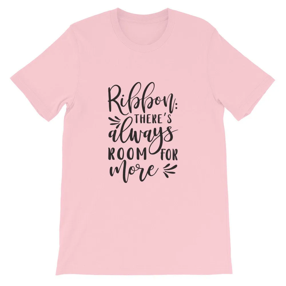 Ribbon There's Always Room For More, Crafters Shirt, Crafting Tee, Short-Sleeve Unisex T-Shirt