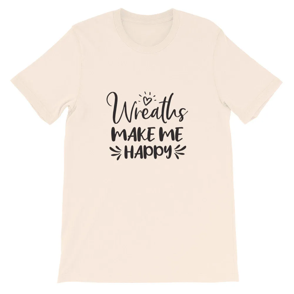 Wreaths Make Me Happy, Crafters Shirt, Crafting Tee, Short-Sleeve Unisex T-Shirt