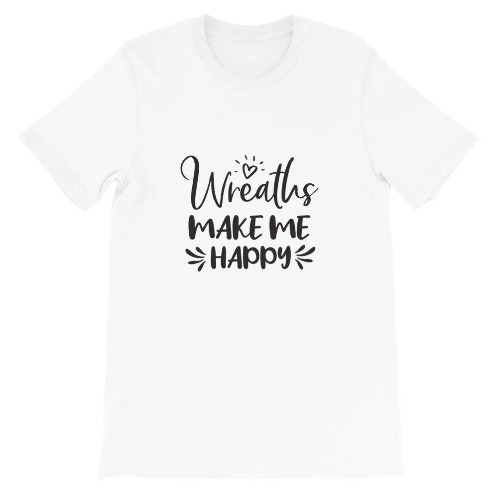 Wreaths Make Me Happy, Crafters Shirt, Crafting Tee, Short-Sleeve Unisex T-Shirt