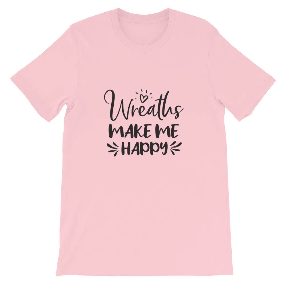 Wreaths Make Me Happy, Crafters Shirt, Crafting Tee, Short-Sleeve Unisex T-Shirt