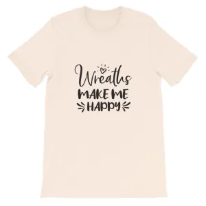 Wreaths Make Me Happy, Crafters Shirt, Crafting Tee, Short-Sleeve Unisex T-Shirt